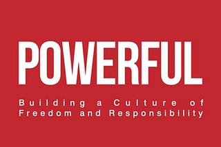 7 Key Takeaways from Patty McCord’s “Powerful: Building a Culture of Freedom and Responsibility”​
