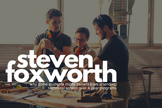 Steven Foxworth Analyzes Why Students Might Benefit from Attending Technical School Over 4-Year…