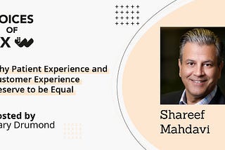 Shareef Mahdavi: Why Patient Experience and Customer Experience Deserve to be Equal — Voices of CX…