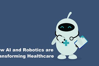 How AI and Robotics are Transforming healthcare
