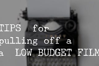 5 TIPS TO KEEP IN MIND TO PULL OFF A LOW BUDGET FILM