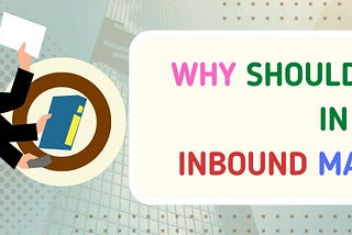 Why Should You Invest In Inbound Marketing?