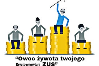 “Owoc żywota twojego ZUS” #3 Krypto-emerytura.