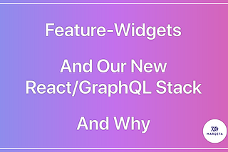 Feature-Widgets and Our New React/GraphQL Stack and Why