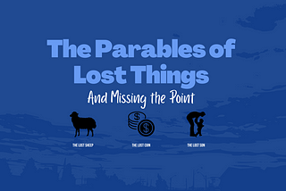 Jesus’ Parables of Lost Things & Missing the Point
