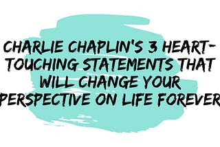 Charlie Chaplin’s Three Heart-Touching Statements