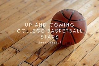 Up and Coming College Basketball Stars