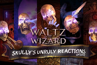 Skully’s Unruly Reactions — Waltz of the Wizard update
