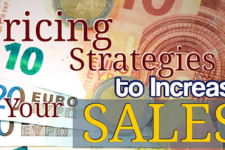 Pricing Strategies to Increase Your Sales