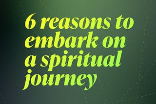 6 reasons to embark on a spiritual journey