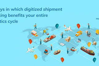 3 ways in which digitized shipment tracking benefits your entire logistics cycle