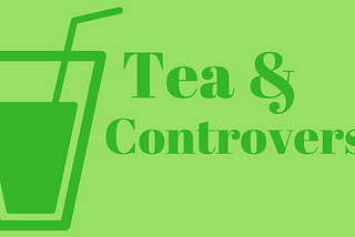 Tea and Controversy