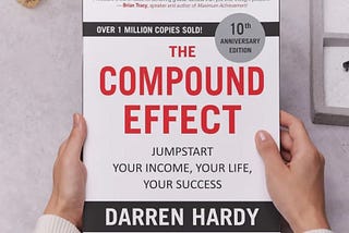 The Summary of “The Power of Compound Effect” by Darren Hardy