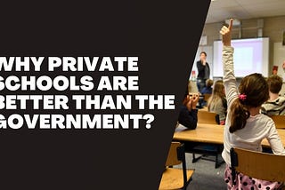Why Private Schools Are Better Than The Government?