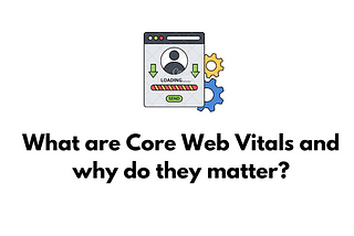 What are Core Web Vitals and why do they matter?