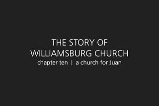 The Story of Williamsburg Church, chapter 10 | a church for Juan