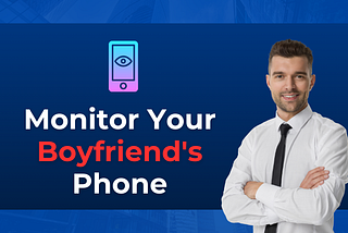 Best Ways To Monitor Your Boyfriend’s Phone Remotely