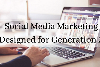 How to reach Generation Z through social media marketing