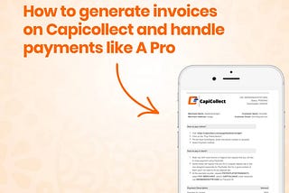 How to Generate Invoice on CapiCollect and Handle Payments Like A Pro.