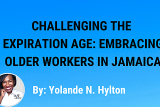 Caribbean Views: Challenging the Expiration Age: Embracing Older Workers in Jamaica