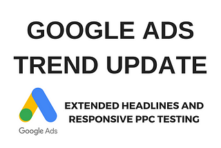 Are You Taking Advantage of the New Extended and Responsive Google Ads?