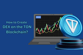 How to Create a DEX on the TON Blockchain? The Ultimate Beginner’s Guide