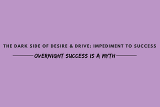 The Dark Side of Desire and Drive: Impediment to Success