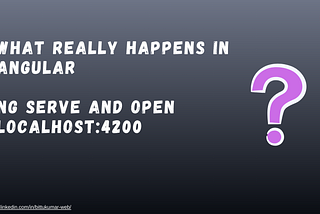 When We Run ng serve and Open localhost:4200, What Really Happens ?