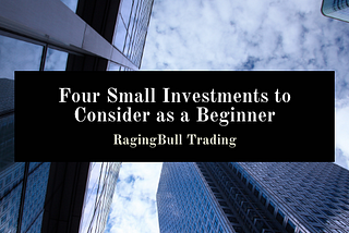 Four Small Investments to Consider as a Beginner