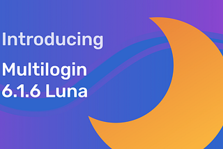 New release: Multilogin 6.1.6 Luna