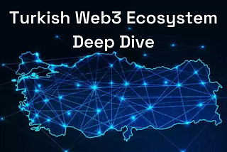 Turkish Web3 Ecocsystem Deep Dive