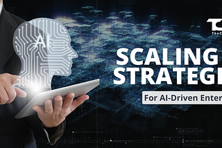 Scaling AI Strategies for AI-Driven Enterprises
