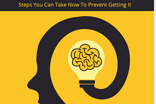 WHAT YOU CAN DO NOW TO PREVENT GETTING ALZHEIMER’S