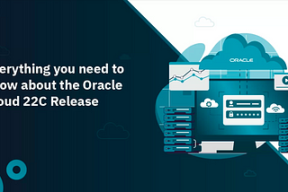 Oracle Cloud’s 22C Release Update And Necessary Changes
