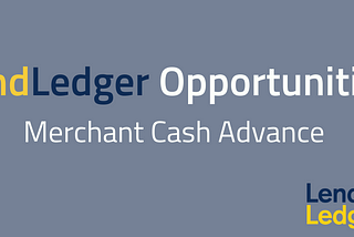 LendLedger Opportunities: Merchant Cash Advance
