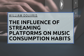 The Influence of Streaming Platforms on Music Consumption Habits | William Douvris | Music & Art