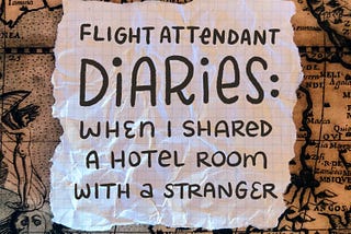 Scrap of paper laid over an antique map with sirens and sea monsters. The paper has handwriting which reads, “Flight Attendant Diaries: When I Shared a Hotel Room with a Stranger.”