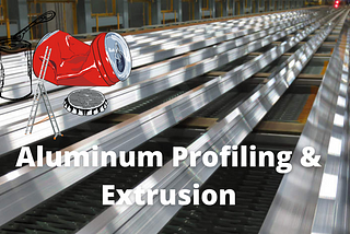 How Aluminum Profiling and Extrusion went from Nay to Yay: