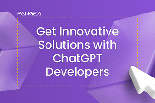 Get Innovative Solutions with the Power of ChatGPT Developers