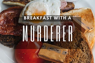 Breakfast with a Murderer