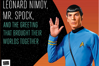 Leonard Nimoy, Mr. Spock, and the Greeting That Brought Their Worlds Together (Video)