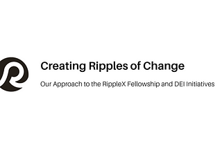 Creating Ripples of Change: Our Approach to the RippleX Fellowship and DEI Initiatives