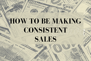 How to be Making Consistent Sales and Achieving Business Success!