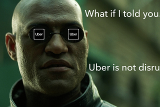 Why Uber Is Not Disruptive and What Almost Everyone Around You Gets Wrong About It