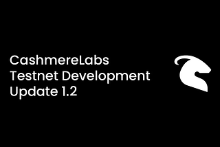 CashmereLabs Testnet Development Update v1.2