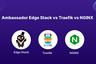 Ambassador Edge Stack vs Traefik vs NGINX