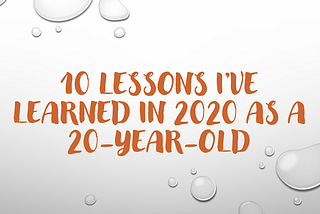 10 lessons I’ve learnt in 2020 as a 20-year-old