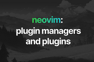 An Introduction to Neovim Plugins and Plugin Managers