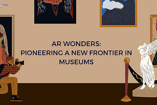 AR Wonders: Pioneering a New Frontier In Museums