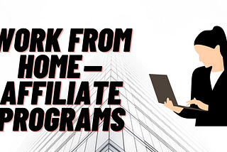 Work From Home — Affiliate Programs